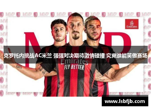 克罗托内挑战AC米兰 强强对决期待激情碰撞 究竟谁能笑傲赛场