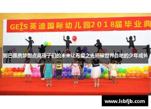 姆巴佩携梦想点亮孩子们的未来让希望之光照耀世界各地的少年成长