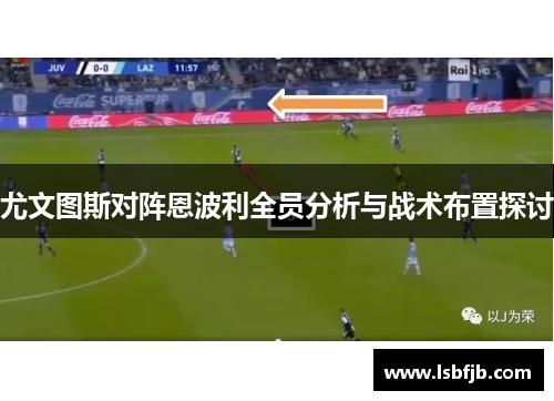 尤文图斯对阵恩波利全员分析与战术布置探讨
