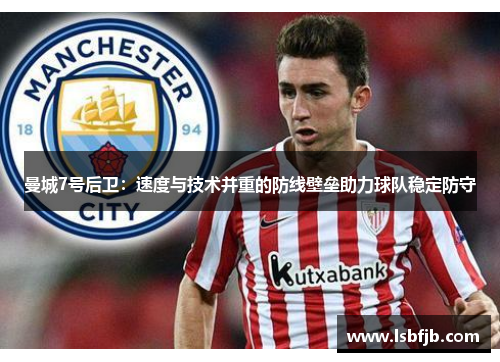 曼城7号后卫：速度与技术并重的防线壁垒助力球队稳定防守