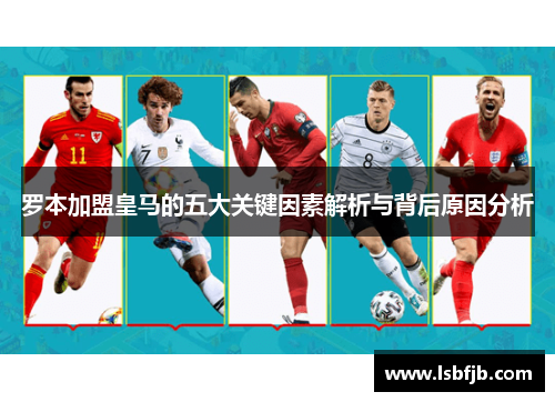 罗本加盟皇马的五大关键因素解析与背后原因分析