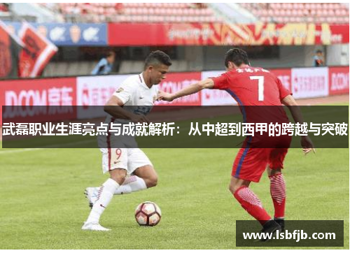 武磊职业生涯亮点与成就解析:从中超到西甲的跨越与突破 武磊职业生涯亮点与成就解析:从中超到西甲的跨越与突破