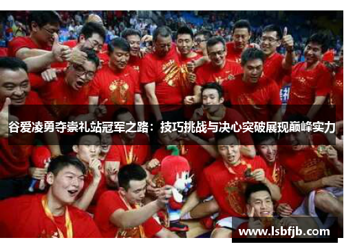 谷爱凌勇夺崇礼站冠军之路：技巧挑战与决心突破展现巅峰实力