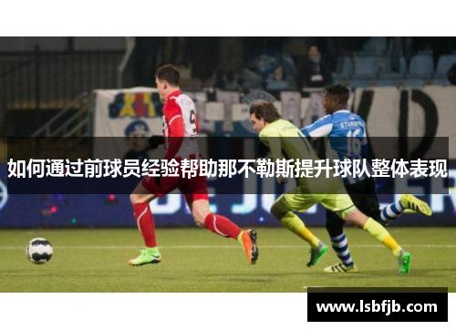 如何通过前球员经验帮助那不勒斯提升球队整体表现
